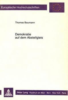 Demokratie Auf Dem Abstellgleis: Ueber Die Irrwege Der Besten Aller Moeglichen Staatsformen