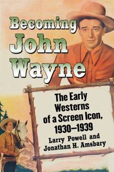 Paperback Becoming John Wayne: The Early Westerns of a Screen Icon, 1930-1939 Book