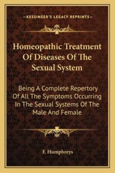 Paperback Homeopathic Treatment Of Diseases Of The Sexual System: Being A Complete Repertory Of All The Symptoms Occurring In The Sexual Systems Of The Male And Book