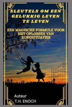 Paperback Sleutels Om Een Gelukkig Leven Te Leven: Een Magische Formule Voor Het Oplossen Van Zorgsituaties [Dutch] Book