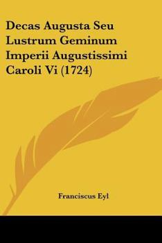 Paperback Decas Augusta Seu Lustrum Geminum Imperii Augustissimi Caroli Vi (1724) Book