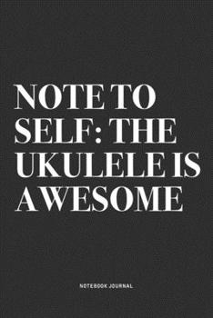 Paperback Note To Self: The Ukulele Is Awesome: A 6x9 Inch Diary Notebook Journal With A Bold Text Font Slogan On A Matte Cover and 120 Blank Book