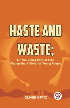 Haste and Waste; or, the Young Pilot of Lake Champlain. A Story for Young People - Book #6 of the Woodville