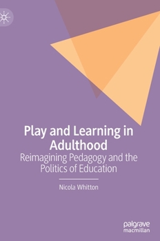 Hardcover Play and Learning in Adulthood: Reimagining Pedagogy and the Politics of Education Book