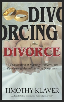 Paperback Divorcing Divorce: An Examination of Marriage, Divorce, and Re-marriage According to the Scriptures Book