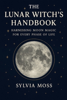 Paperback The Lunar Witch's Handbook: Harnessing Moon Magic for Every Phase of Life Book