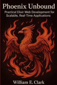 Paperback Phoenix Unbound: Practical Elixir Web Development for Scalable, Real-Time Applications Book