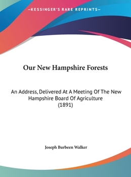 Hardcover Our New Hampshire Forests: An Address, Delivered At A Meeting Of The New Hampshire Board Of Agriculture (1891) Book