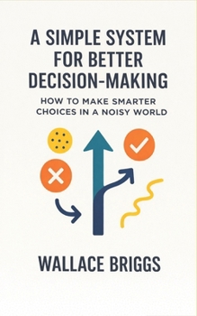 Paperback A Simple System for Better Decision-making: How to Make Smarter Choices in a Noisy World Book
