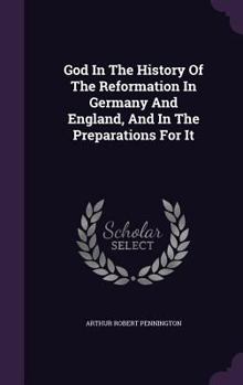 Hardcover God In The History Of The Reformation In Germany And England, And In The Preparations For It Book