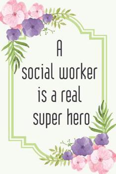 A social worker is a real super hero: Social worker gift for women, Pink flowers notebook cover with 120 pages.