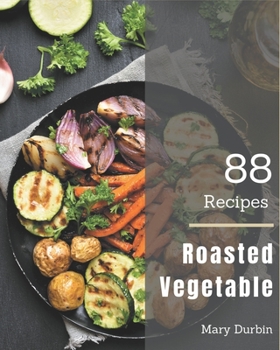 Paperback 88 Roasted Vegetable Recipes: Save Your Cooking Moments with Roasted Vegetable Cookbook! Book