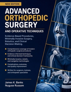 ADVANCED ORTHOPEDIC SURGERY AND OPERATIVE TECHNIQUES: Evidence-Based Procedures, Minimally Invasive Surgery, Robotics, and Clinical Decision-Making.