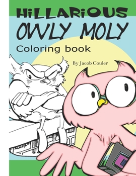 Paperback HILARIOUS Owly Moly: Coloring book: coloring book pages-coloring Owl pages-coloring book for kids 4-8 8-12- silly hillarious Owls- fun colo Book