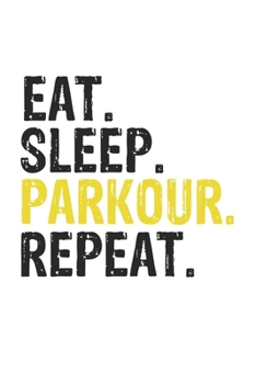 Eat Sleep Parkour Repeat Best Gift for Parkour Fans Notebook A beautiful: Lined Notebook / Journal Gift, Parkour Cool quote, 120 Pages, 6 x 9 inches, Personal Diary, Best Gift for Parkour Lovers, Cust