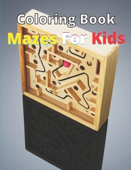 Mazes For Kids Coloring Book: Mazes that are fun for kids!