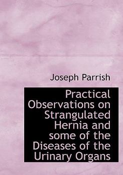 Paperback Practical Observations on Strangulated Hernia and Some of the Diseases of the Urinary Organs [Large Print] Book