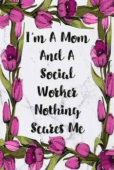 Paperback I'm A Mom And A Social Worker Nothing Scares Me: Blank Lined Journal For Social Worker Appreciation Gifts Floral Notebook Book