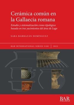 Cerámica común en la Gallaecia romana: Estudio y sistematización crono-tipológica basada en tres yacimientos del área de Lugo (International)