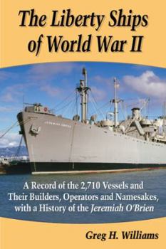 Paperback The Liberty Ships of World War II: A Record of the 2,710 Vessels and Their Builders, Operators and Namesakes, with a History of the Jeremiah O'Brien Book