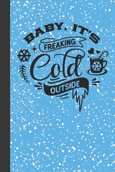 Baby, It's freaking cold outside: small lined Christmas Notebook / Travel Journal to write in (6'' x 9'') 120 pages