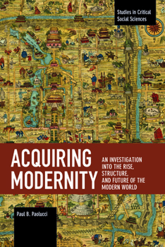 Paperback Acquiring Modernity: An Investigation Into the Rise, Structure, and Future of the Modern World Book