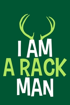 I Am A Rack Man: Blank Lined Notebook Journal: Camping Camper Gift Adventure Hunting Presents For Him Her 6x9 | 110 Blank  Pages | Plain White Paper | Soft Cover Book