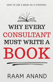 Paperback Why Every Consultant Must Write A Book: How to Use a Book as a Strategy Book