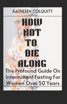Paperback How Not to Die Along: The Profound Guide On Intermittent Fasting For Women Over 50 Years Book