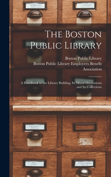 Hardcover The Boston Public Library: a Handbook to the Library Building, Its Mural Decorations and Its Collections Book