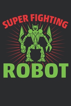 Paperback Super Fighting Robot: Lined Journal & Notebook: 6x9 inch Inspirational & Motivational Journal for all who love robotics, fighting robots and Book