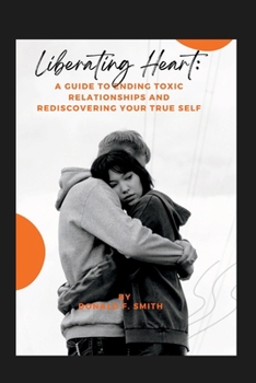 Paperback Liberating Heart: A Guide to Ending Toxic Relationships and Rediscovering Your True Self Book