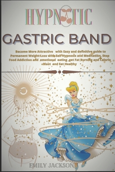 Paperback Hypnotic Gastric Band: Become More Attractive with Easy and definitive guide to Permanent Weight Loss with Self Hypnosis and Meditation. Stop Book