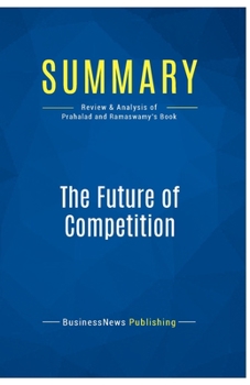 Paperback Summary: The Future of Competition: Review and Analysis of Prahalad and Ramaswamy's Book