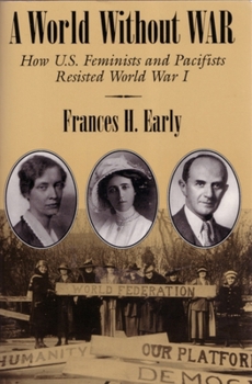 Paperback A World Without War: How U.S. Feminists and Pacifists Resisted World War I Book