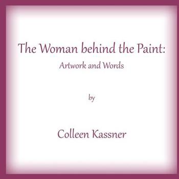 Paperback The Woman behind the Paint: Artwork and Words by Colleen Kassner Book