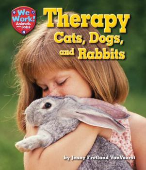 Therapy Cats, Dogs, and Rabbits - Book  of the We Work! Animals With Jobs