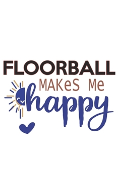 Floorball Makes Me Happy  Floorball Lovers Floorball OBSESSION Notebook A beautiful: Lined Notebook / Journal Gift, , 120 Pages, 6 x 9 inches , ... Personalized Journal, Customized Journa