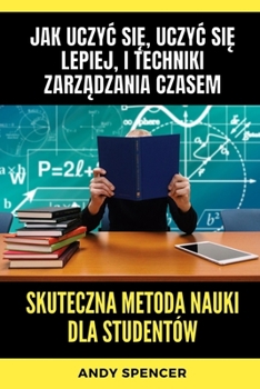 Paperback Skuteczna metoda nauki dla studentów: Jak uczyc się, uczyc się lepiej, i techniki zarządzania czasem [Polish] Book