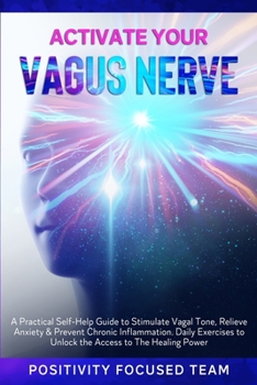 Paperback Activate Your Vagus Nerve: A Practical Self-Help Guide to Stimulate Vagal Tone, Relieve Anxiety and Prevent Chronic Inflammation. Daily Exercises Book