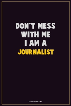 Paperback Don't Mess With Me, I Am A Journalist: Career Motivational Quotes 6x9 120 Pages Blank Lined Notebook Journal Book