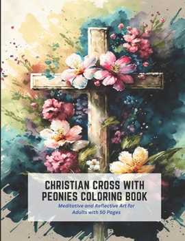 Paperback Christian Cross with Peonies Coloring Book: Meditative and Reflective Art for Adults with 50 Pages Book