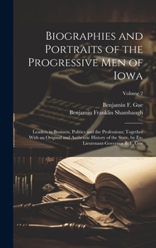 Hardcover Biographies and Portraits of the Progressive Men of Iowa: Leaders in Business, Politics and the Professions; Together With an Original and Authentic H Book