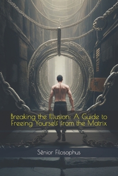 Paperback Breaking the Illusion: A Guide to Freeing Yourself from the Matrix Book