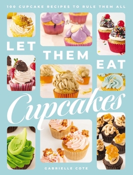 Hardcover Let Them Eat Cupcakes: 100 Cupcake Recipes to Rule Them All Book