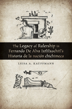 The Legacy of Rulership in Fernando de Alva Ixtlilxochitl's Historia de la Naci�n Chichimeca