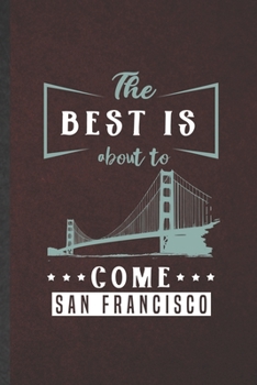 Paperback The Best Is About to Come San Francisco: Funny Backpacking Tourist Lined Notebook/ Blank Journal For World Traveler Visitor, Inspirational Saying Uniq Book