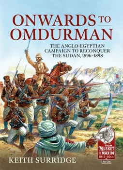 Onwards to Omdurman: The Anglo-Egyptian Campaign to Reconquer the Sudan, 1896-1898 - Book  of the From Musket To Maxim 1815-1914