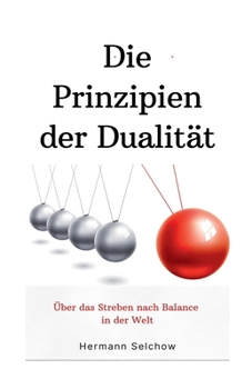 Prinzipien der Dualität: Über das Streben nach Balance in der Welt (German Edition)