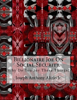 Paperback Billionaire Joe On Social Security.: Why Do You Say These Things? Book